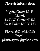 Text Box: Church InformationPilgrim Grove M. B. Church1453 W. Churchill RdWest Point, MS 39773Phone: 662-494-6240Email: pilgrimgrove@yahoo.com
